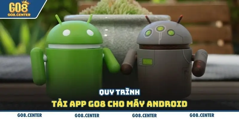 Tải App GO8 📱– Siêu Ứng Dụng Cá Cược Online, Cài Đặt Chơi Ngay! 3 Quy trình tải app GO8 cho máy Android